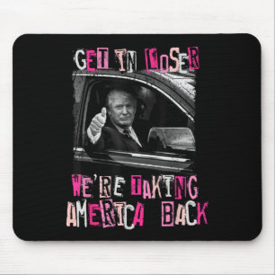 Get In Loser We Are Taking America Back Trump 2 Mouse Pad