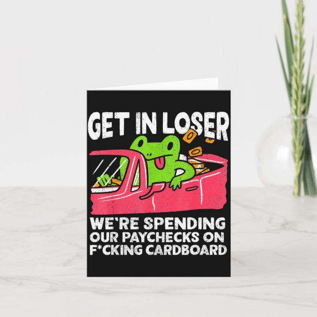 Get In Loser We’re Spending Paychecks On Funny Fro Card (Front)