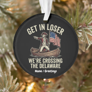 Get In Loser We're Crossing The Delaware Funny  Ornament