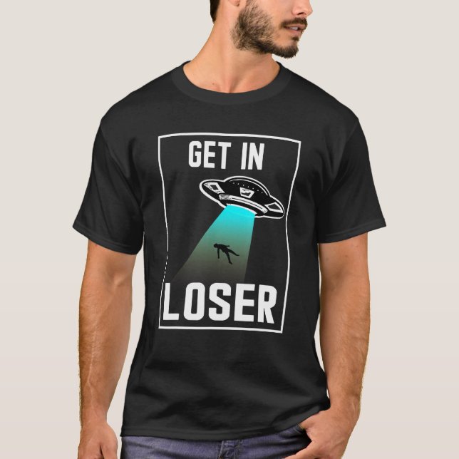 Get In Loser Were Doing Butt Stuff Alien Abduction T-Shirt (Front)