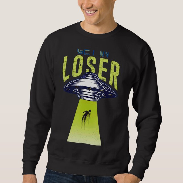 Get In Loser We're Doing Butt Stuff Alien Ufo Abdu Sweatshirt (Front)