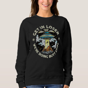 Get In Loser We're Doing Butt Stuff Aline Ufo Vina Sweatshirt