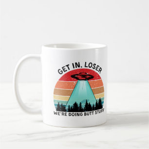 Get In Loser We're Doing Butt Stuff Coffee Mug