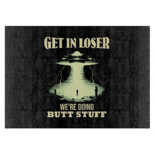 Get In Loser - We're Doing Butt Stuff Cutting Board