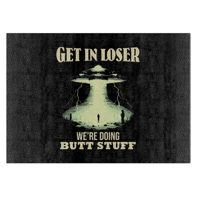 Get In Loser - We're Doing Butt Stuff Cutting Board (Front)