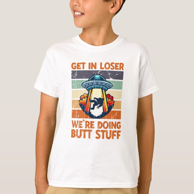 Get in loser We're doing butt stuff - galaxy T-Shirt (Front)