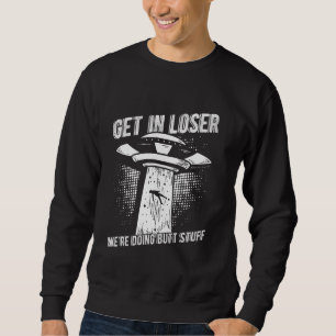 GET IN LOSER WE'RE DOING BUTT STUFF Humourous Sci- Sweatshirt