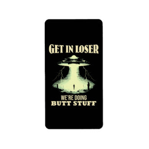 Get In Loser - We're Doing Butt Stuff Label
