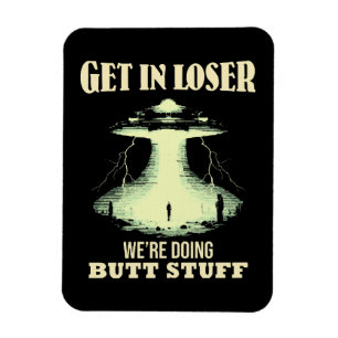 Get In Loser - We're Doing Butt Stuff Magnet