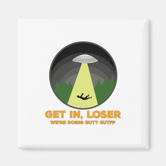 Get In, Loser. We're Doing Butt Stuff Magnet (Front)