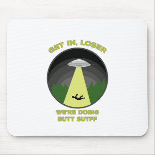Get In, Loser. We're Doing Butt Stuff Mouse Pad
