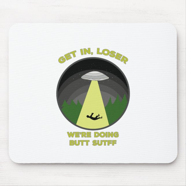 Get In, Loser. We're Doing Butt Stuff Mouse Pad (Front)