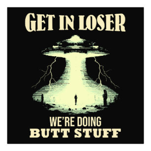 Get In Loser - We're Doing Butt Stuff Photo Print