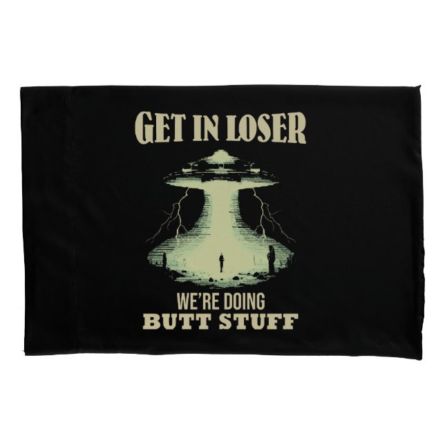 Get In Loser - We're Doing Butt Stuff Pillowcase (Front)