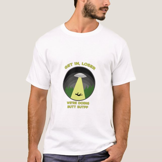 Get In, Loser. We're Doing Butt Stuff T-Shirt (Front)