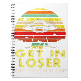 Get In Loser We're Doing Butt Stuff Vint Notebook