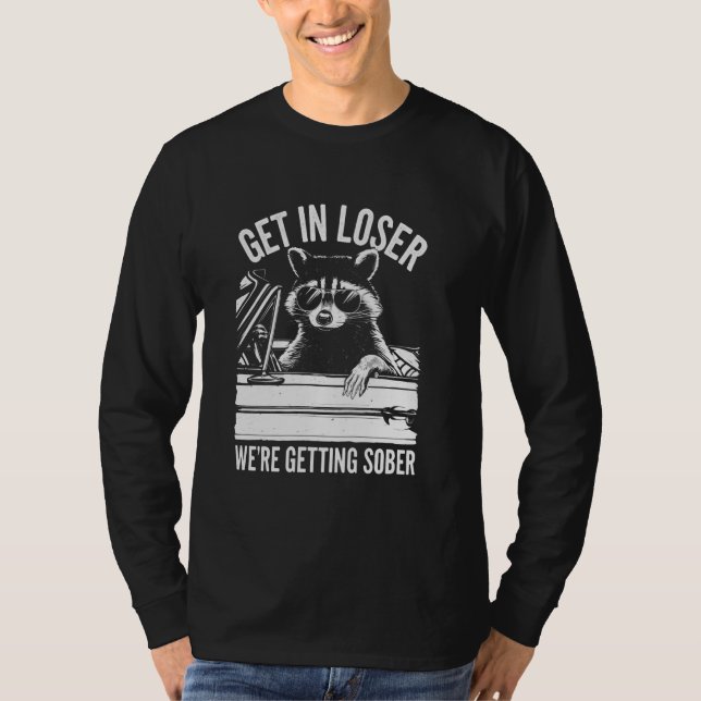 Get In Loser We're Getting Sober Funny Racoon Sob T-Shirt (Front)