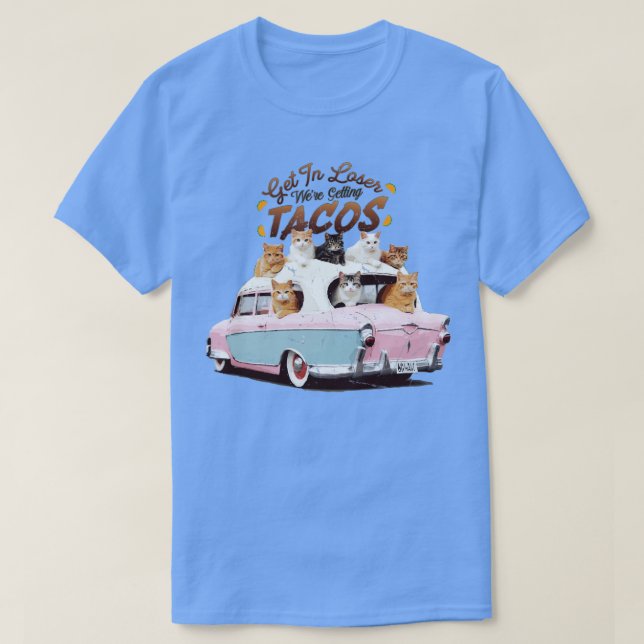 Get in Loser Were Getting Tacos 1 T-Shirt (Design Front)
