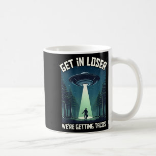Get In Loser, Were Getting Tacos - Funny Alien For Coffee Mug