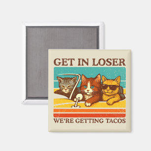 Get In Loser We're Getting Tacos Magnet