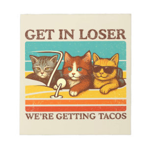Get In Loser We're Getting Tacos Notepad