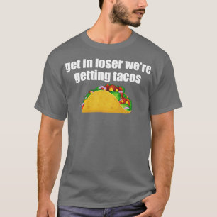 get in loser were getting tacos T-Shirt