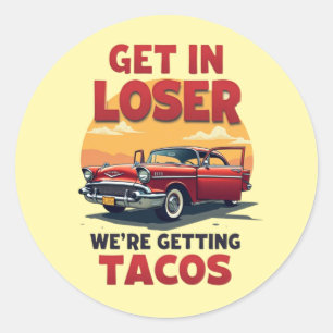 Get in Loser We're Getting Tacos - Vintage Joke Classic Round Sticker