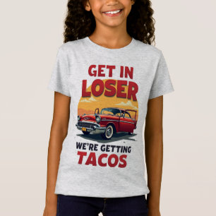 Get in Loser We're Getting Tacos - Vintage Joke T-Shirt
