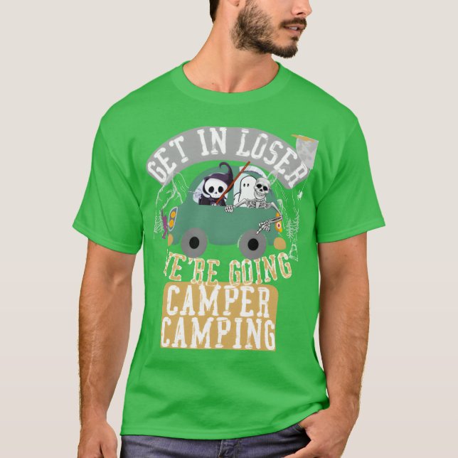 Get in loser were going camper camping funny T-Shirt (Front)