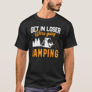 Get In Loser We're Going Camping T-Shirt