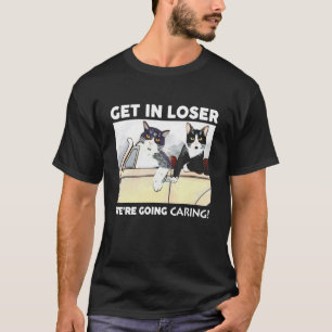 Get In Loser We're Going Caring  Cat T-Shirt