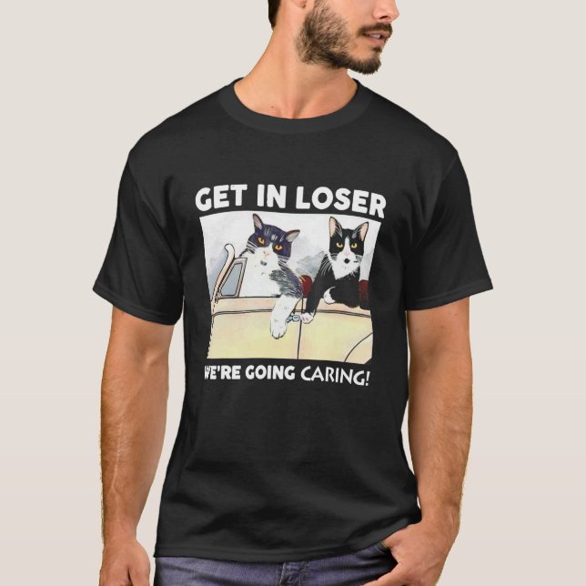 Get In Loser We're Going Caring  Cat T-Shirt (Front)