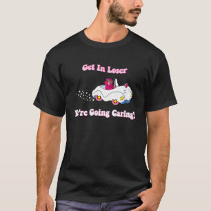 Get In Loser We're Going Caring  cute Bear T-Shirt