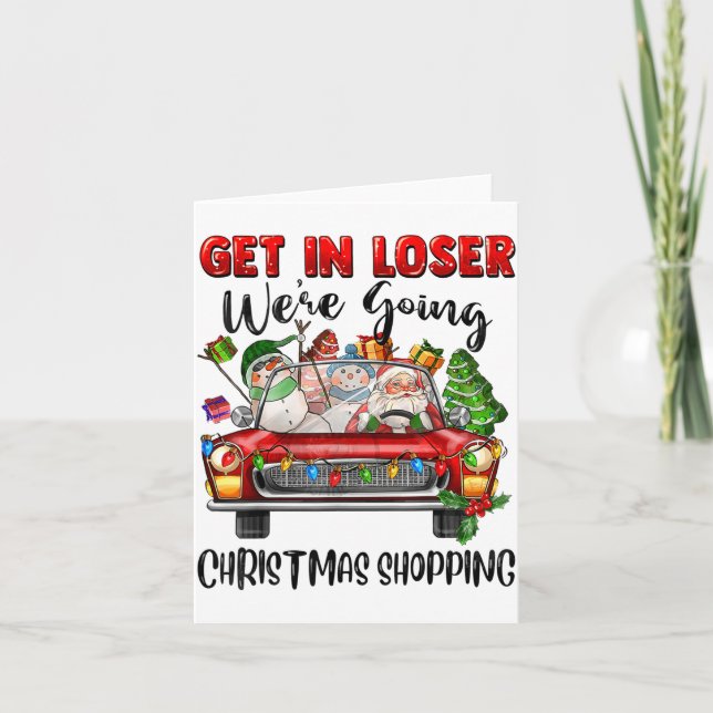 Get In Loser We're Going Christmas Shopng Funny Sa Card (Front)