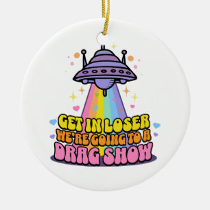 Get in Loser We're Going to a Drag Show UFO Ceramic Tree Decoration