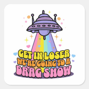 Get in Loser We're Going to a Drag Show UFO  Square Sticker