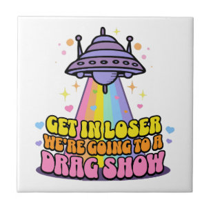Get in Loser We're Going to a Drag Show UFO Tile