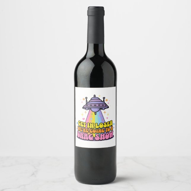 Get in Loser We're Going to a Drag Show UFO  Wine Label (Front)