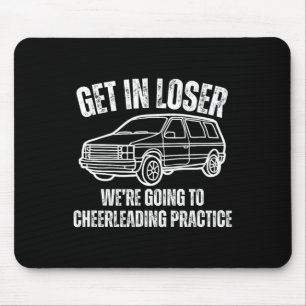 Get In Loser We're Going To Cheerleading Practice Mouse Pad