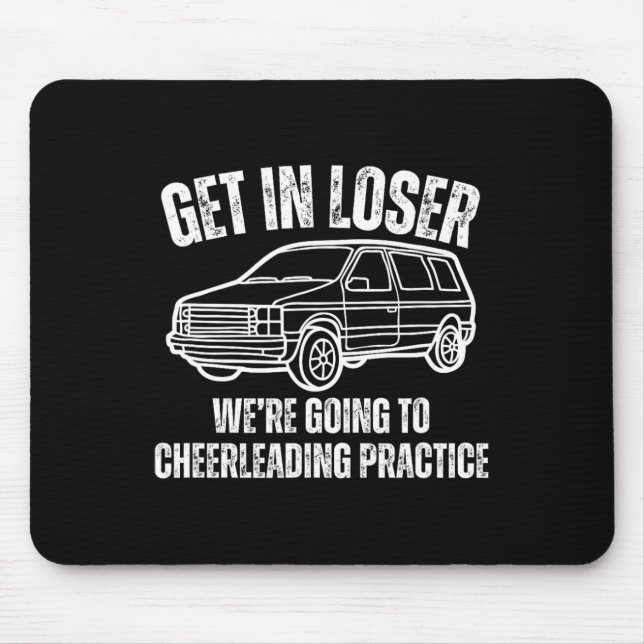 Get In Loser We're Going To Cheerleading Practice  Mouse Pad (Front)