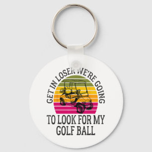 Get In Loser We're Going To Look For My Golf Ball Key Ring