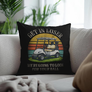 Get in Loser We're Going To Look For Your Ball Cushion
