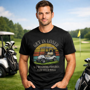 Get in Loser We're Going To Look For Your Ball T-Shirt