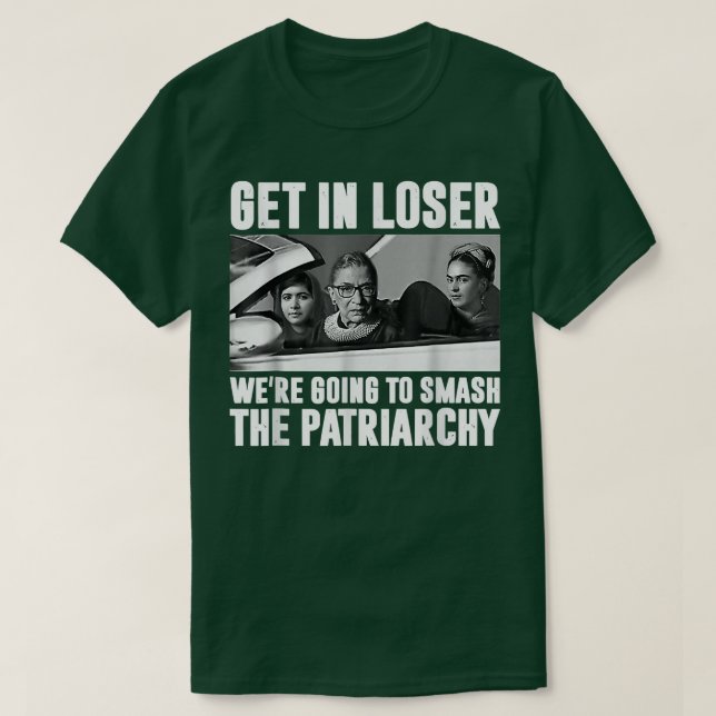 Get In Loser Were Going To Smash The Patriarchy  T-Shirt (Design Front)
