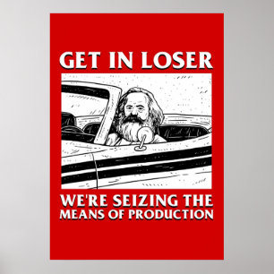 Get In Loser Were Seizing The Means Of Production Poster