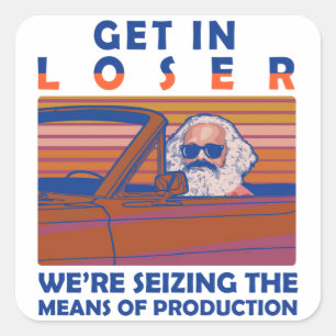 Get In Loser We're Seizing The Means Of Production Square Sticker
