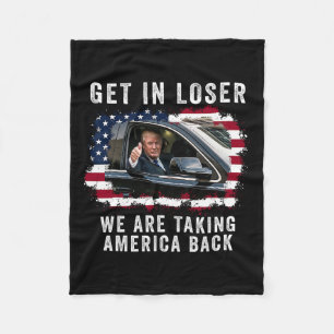 Get In Loser We're Taking America Back 1  Fleece Blanket