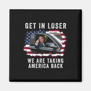 Get In Loser We're Taking America Back 1 Magnet