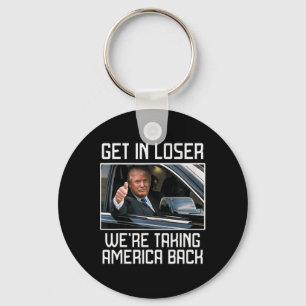 Get In Loser We're Taking America Back 2024 Presid Key Ring