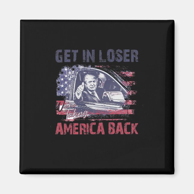 Get In Loser We're Taking America Back 2  Magnet (Front)